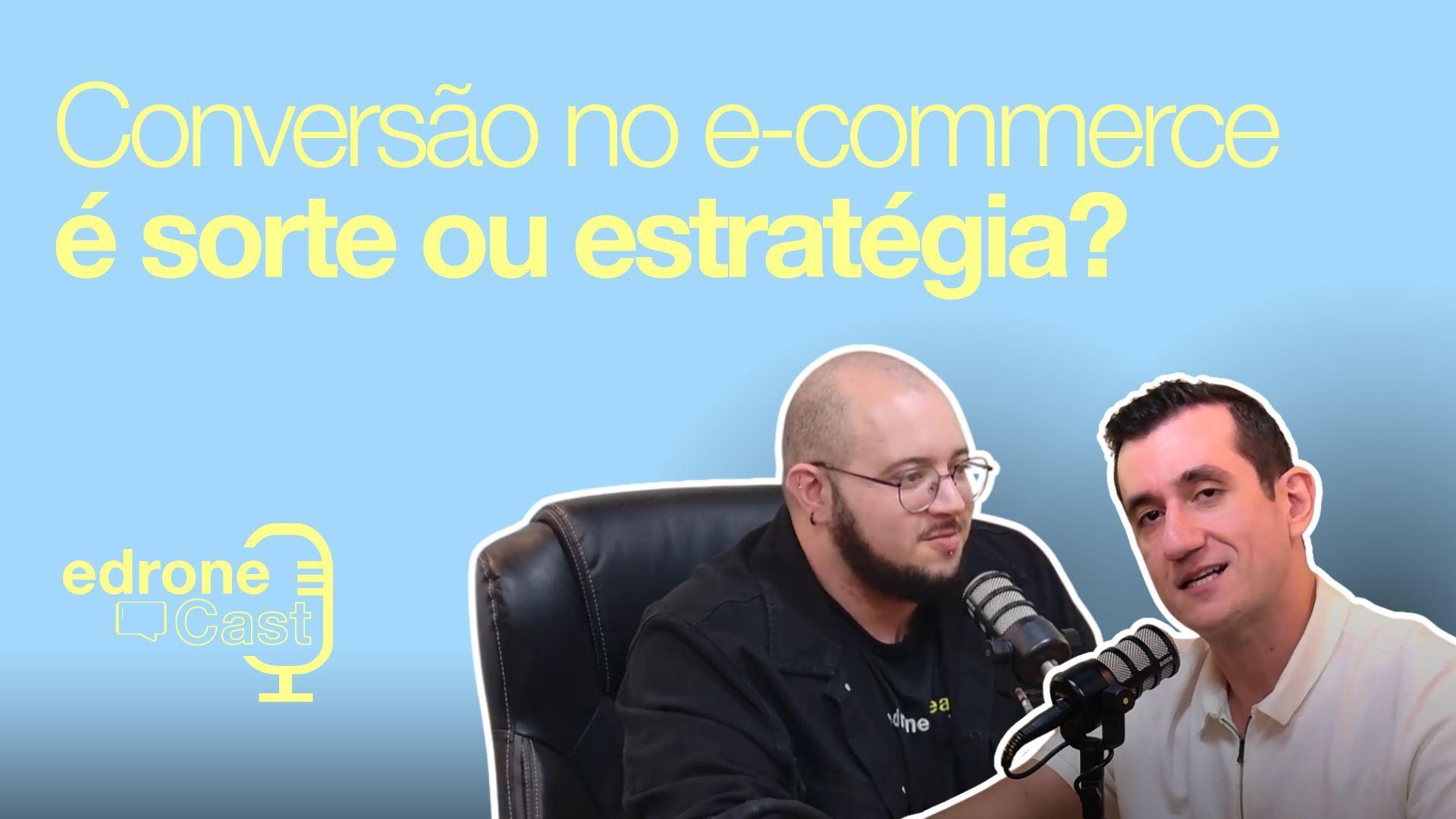 edroneCast — Conversão no e-commerce é sorte ou estratégia?
